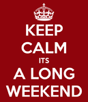 KEEP CALM ITS A LONG WEEKEND.png
