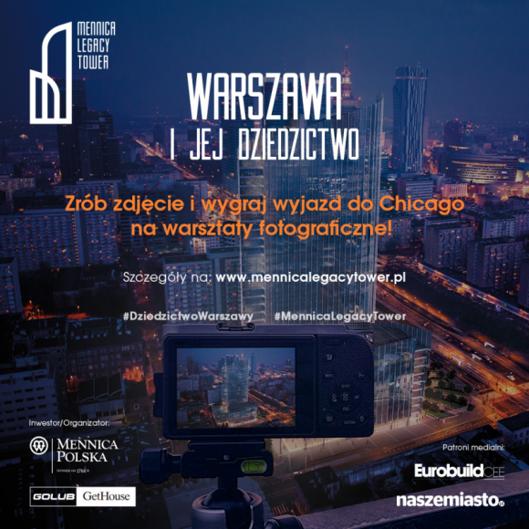 Konkurs fotograficzny Mennica Legacy Tower „Warszawa i jej dziedzictwo” Styl życia, LIFESTYLE - Konkurs polegający na wykonaniu autorskiego zdjęcia, przedstawiającego dziedzictwo stolicy, skierowany jest do pasjonatów architektury i fotografii, mieszkańców Warszawy oraz wszystkich osób odwiedzających stolicę.