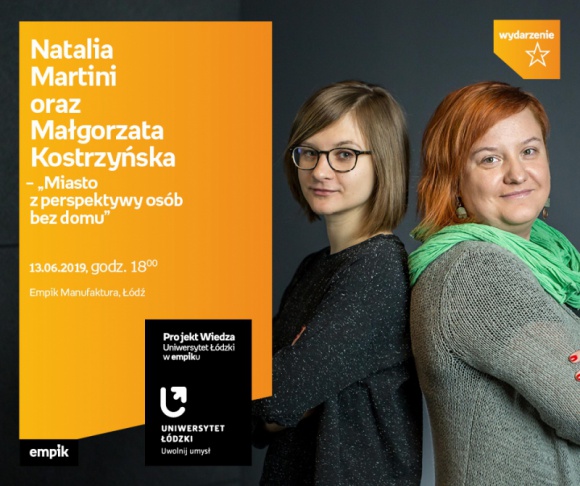 MIASTO Z PERSPEKTYWY OSÓB BEZ DOMU - UNIWERSYTET ŁÓDZKI W EMPIKU Styl życia, LIFESTYLE - Projekt wiedza - Uniwersytet Łódzki w Empiku Natalia Martini oraz Małgorzata Kostrzyńska – „Miasto z perspektywy osób bez domu” 13 czerwca, godz. 18:00 Empik Manufaktura, Łódź, ul. Karskiego 5
