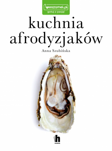 Kuchnia afrodyzjaków - zmysłowe przepisy na każdą porę roku Styl życia, LIFESTYLE - 13 listopada będzie miała premierę „Kuchnia afrodyzjaków” pióra Anny Szubińskiej.